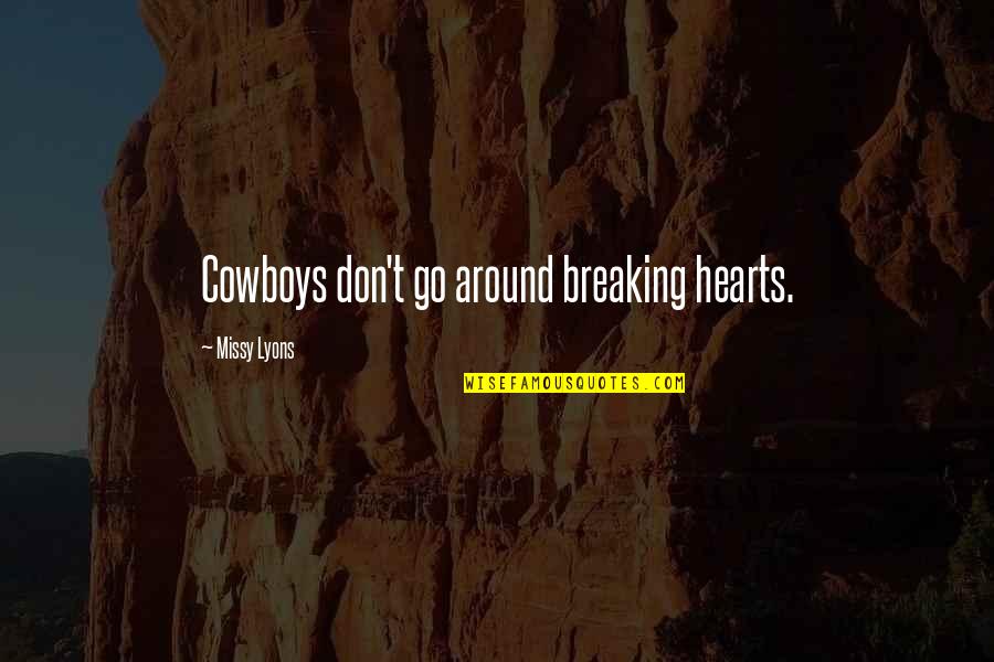 Breaking Hearts Quotes By Missy Lyons: Cowboys don't go around breaking hearts. Breaking Hearts Quotes By Missy Lyons: Cowboys don't go around breaking hearts.