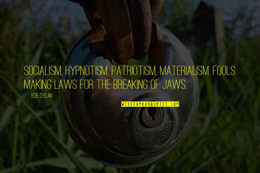 Breaking Laws Quotes By Bob Dylan: Socialism, hypnotism, patriotism, materialism, fools making laws for Breaking Laws Quotes By Bob Dylan: Socialism, hypnotism, patriotism, materialism, fools making laws for