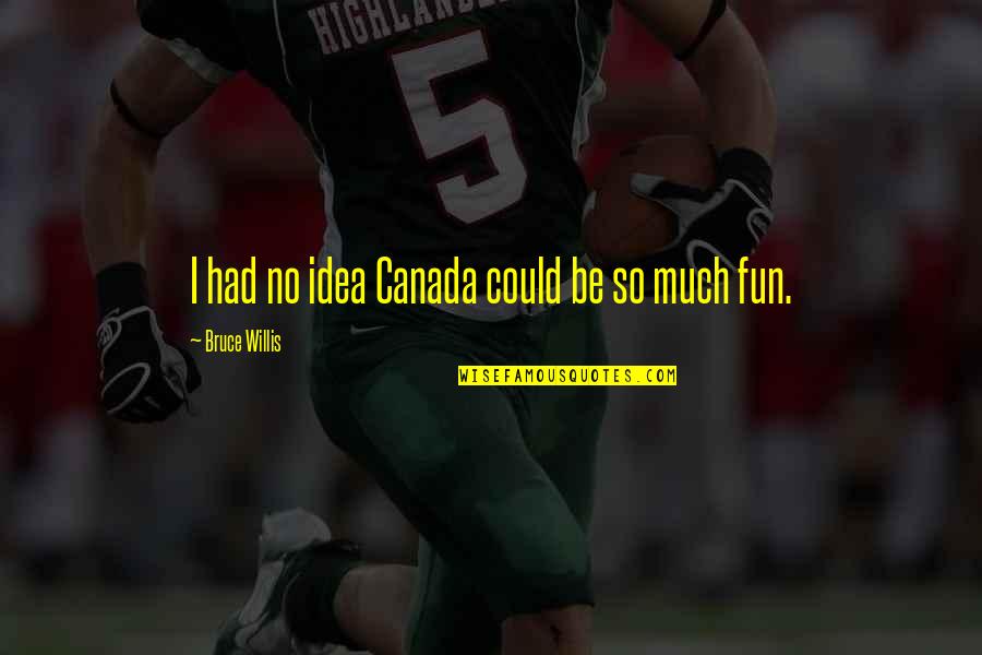 Breaking Laws Quotes By Bruce Willis: I had no idea Canada could be so Breaking Laws Quotes By Bruce Willis: I had no idea Canada could be so