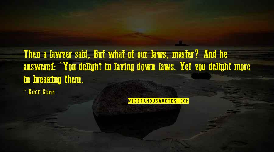 Breaking Laws Quotes By Kahlil Gibran: Then a lawyer said, But what of our Breaking Laws Quotes By Kahlil Gibran: Then a lawyer said, But what of our