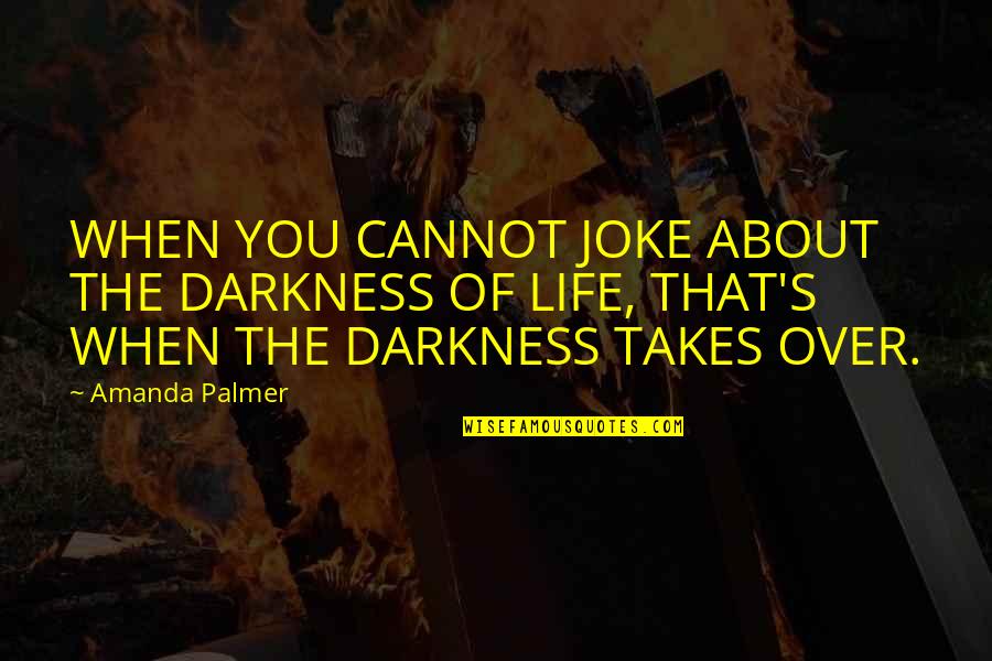 Breaking Limitations Quotes By Amanda Palmer: WHEN YOU CANNOT JOKE ABOUT THE DARKNESS OF