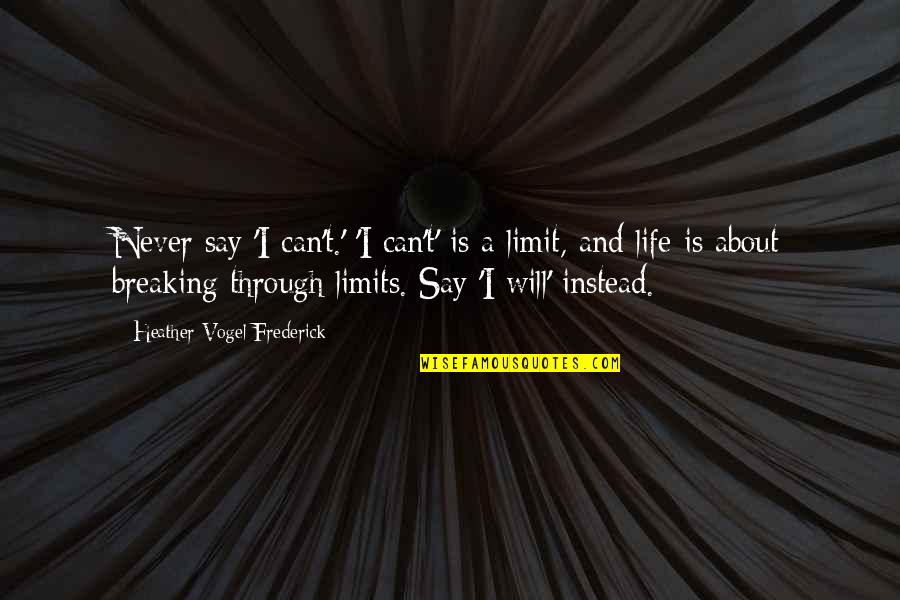 Breaking Limits Quotes By Heather Vogel Frederick: Never say 'I can't.' 'I can't' is a