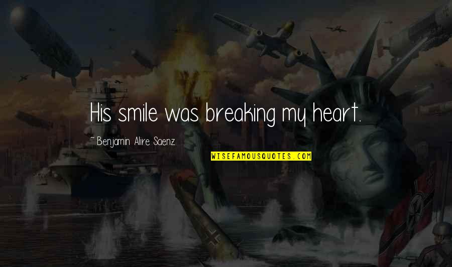 Breaking My Heart Quotes By Benjamin Alire Saenz: His smile was breaking my heart.