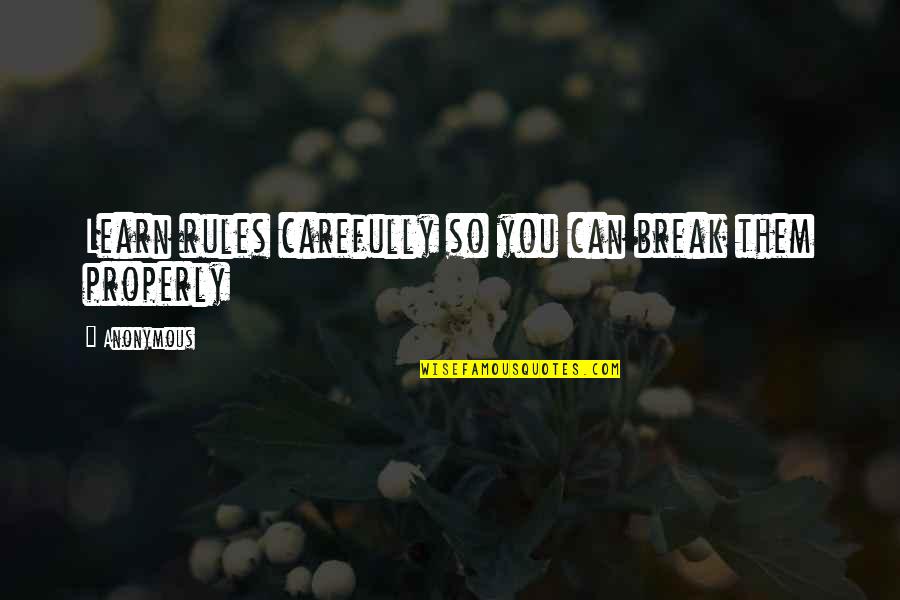 Breaking My Own Rules Quotes By Anonymous: Learn rules carefully so you can break them
