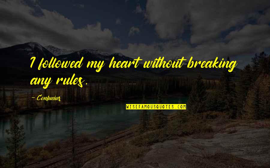 Breaking My Own Rules Quotes By Confucius: I followed my heart without breaking any rules.