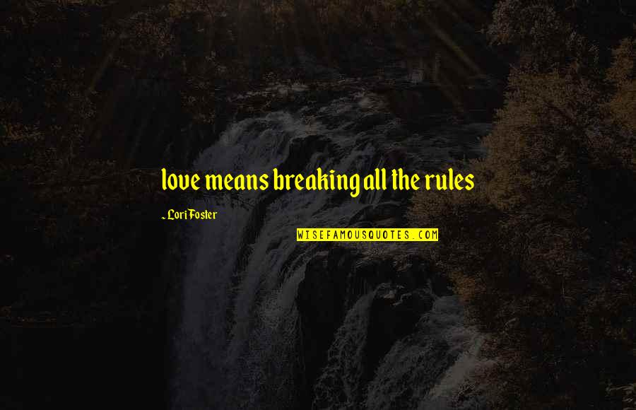 Breaking My Own Rules Quotes By Lori Foster: love means breaking all the rules