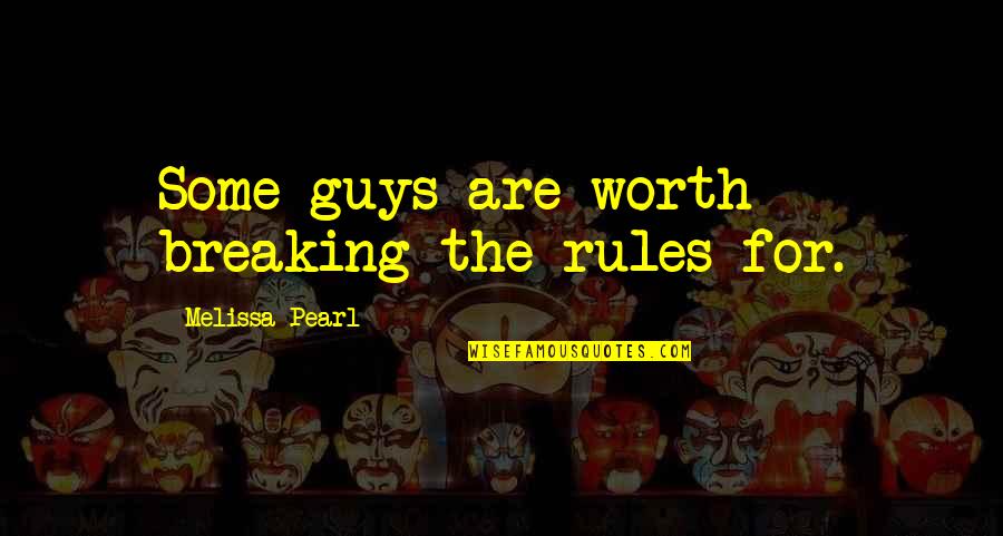 Breaking My Own Rules Quotes By Melissa Pearl: Some guys are worth breaking the rules for.