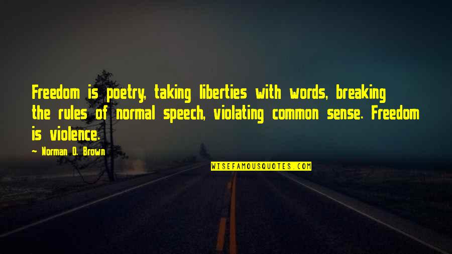 Breaking My Own Rules Quotes By Norman O. Brown: Freedom is poetry, taking liberties with words, breaking
