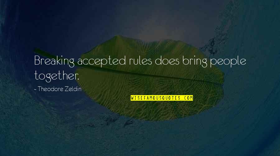 Breaking My Own Rules Quotes By Theodore Zeldin: Breaking accepted rules does bring people together.