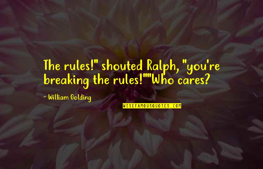 Breaking My Own Rules Quotes By William Golding: The rules!" shouted Ralph, "you're breaking the rules!""Who