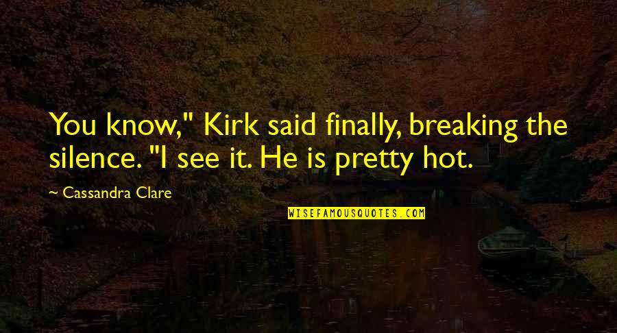 Breaking My Silence Quotes By Cassandra Clare: You know," Kirk said finally, breaking the silence.