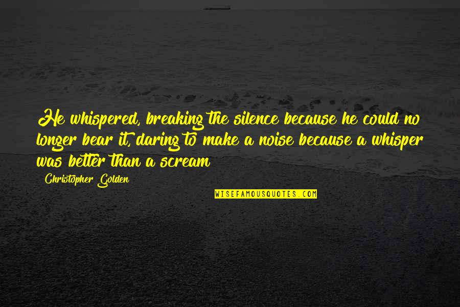Breaking My Silence Quotes By Christopher Golden: He whispered, breaking the silence because he could