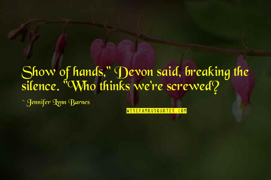 Breaking My Silence Quotes By Jennifer Lynn Barnes: Show of hands," Devon said, breaking the silence.