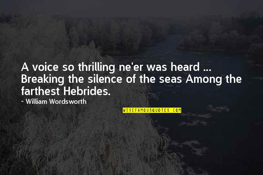 Breaking My Silence Quotes By William Wordsworth: A voice so thrilling ne'er was heard ...