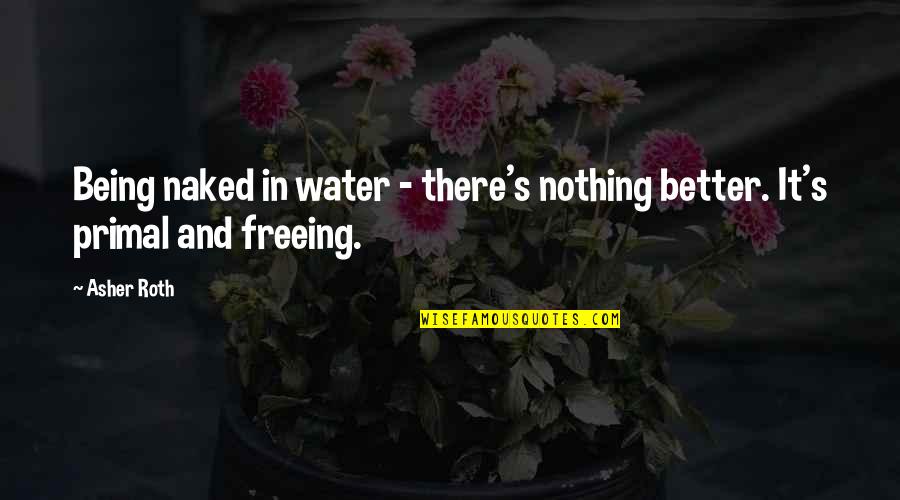 Breaking News Quotes By Asher Roth: Being naked in water - there's nothing better.