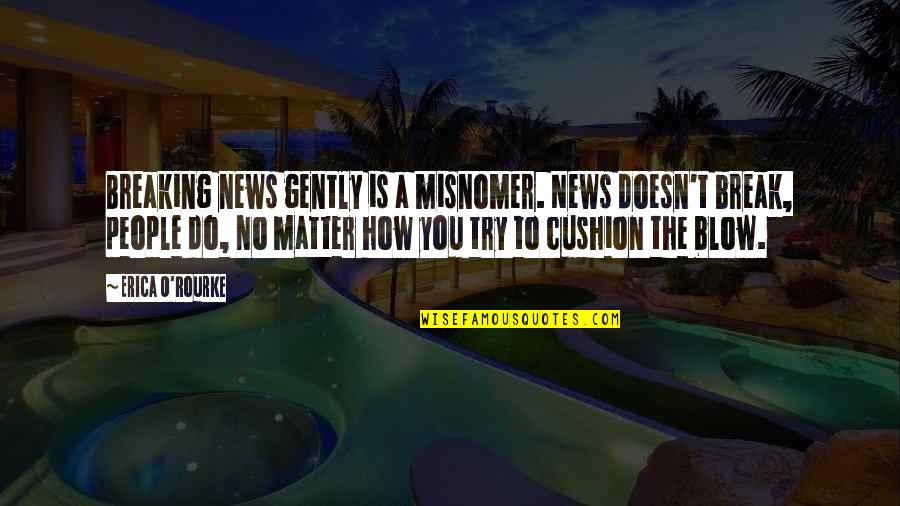 Breaking News Quotes By Erica O'Rourke: Breaking news gently is a misnomer. News doesn't