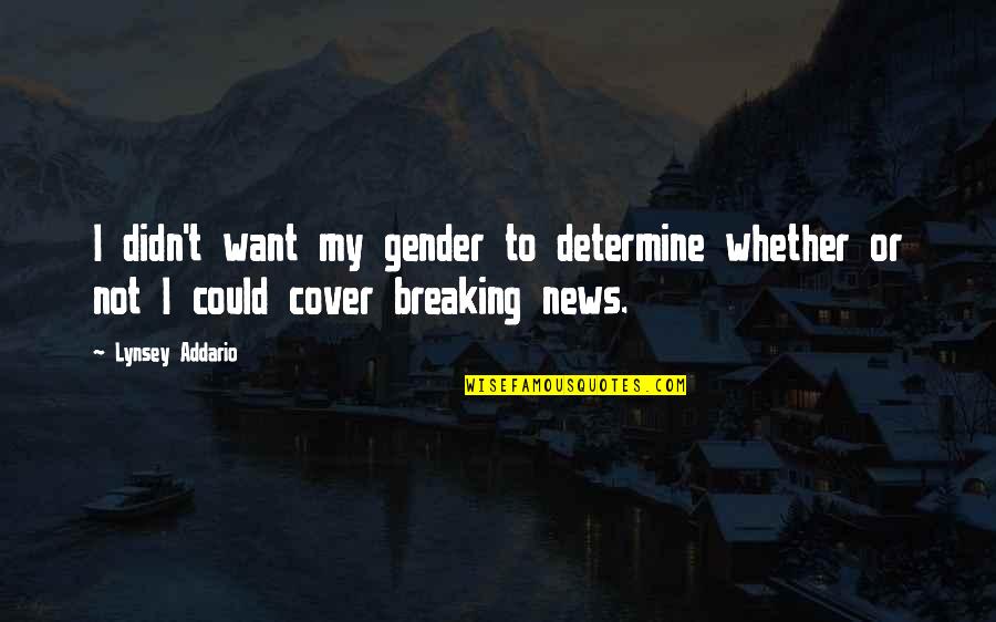 Breaking News Quotes By Lynsey Addario: I didn't want my gender to determine whether