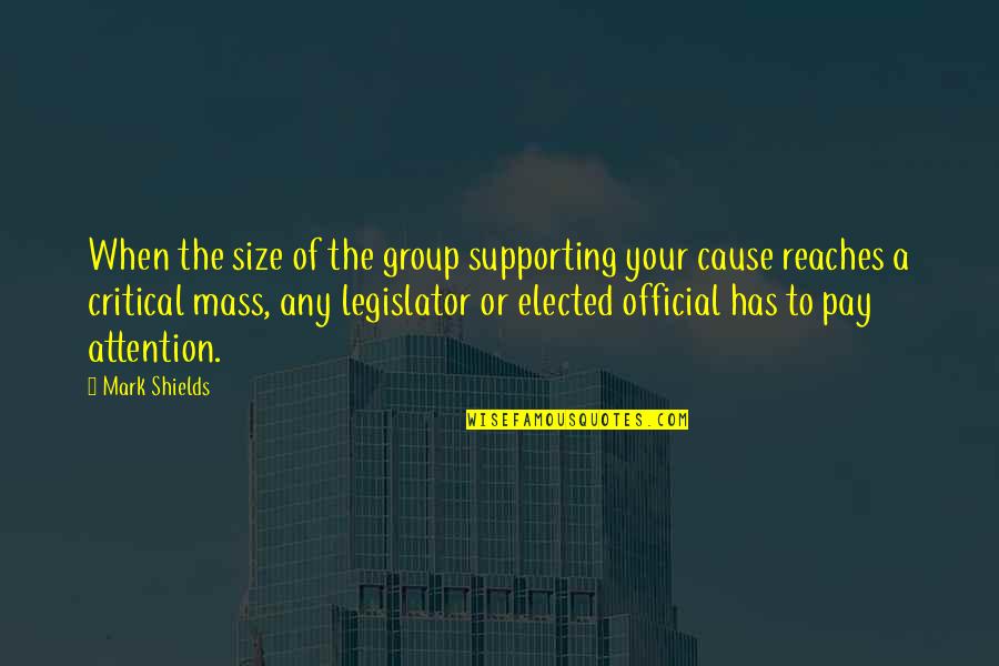 Breaking News Quotes By Mark Shields: When the size of the group supporting your