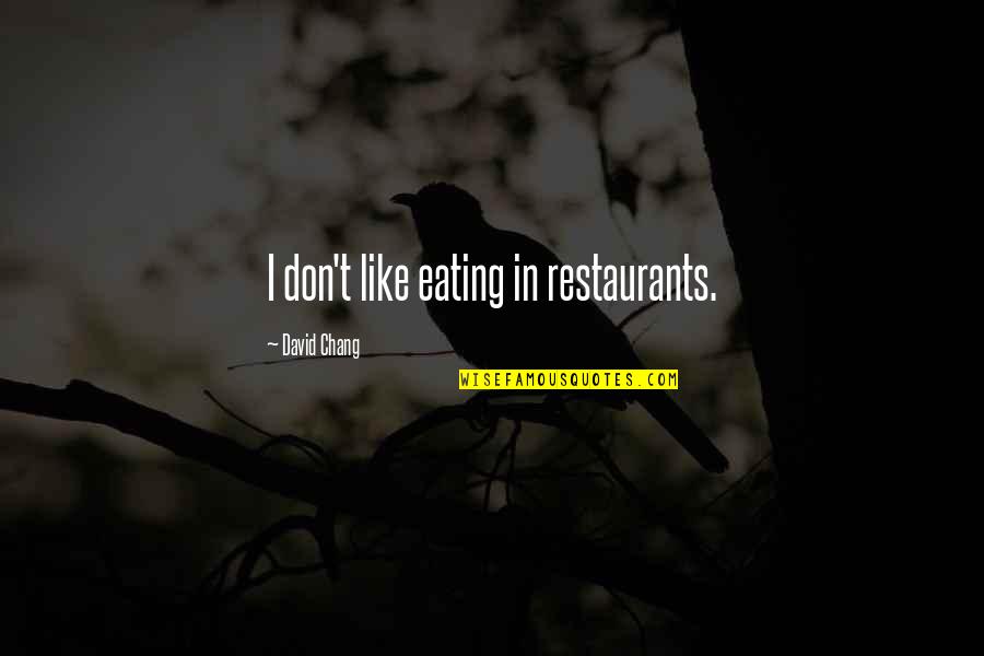 Breaking Nova Quotes By David Chang: I don't like eating in restaurants.