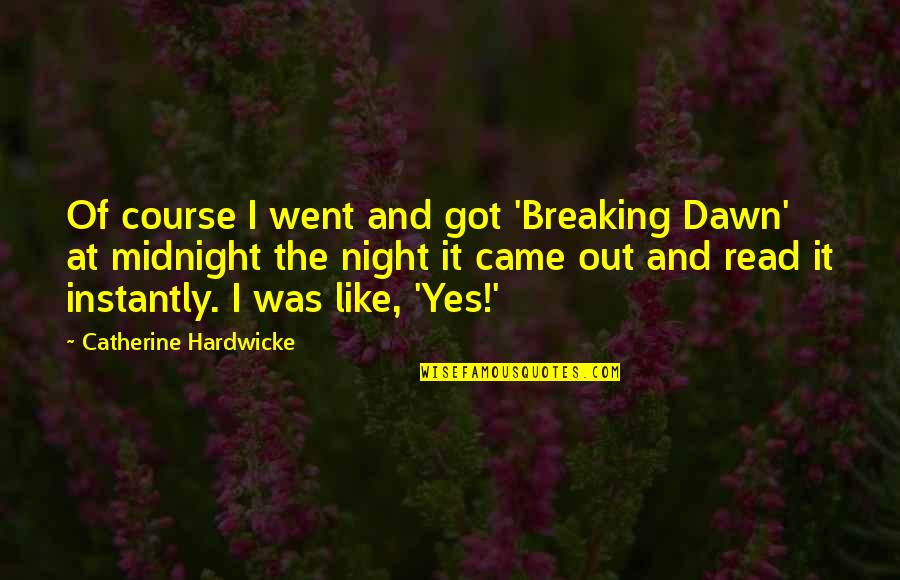 Breaking Of Dawn Quotes By Catherine Hardwicke: Of course I went and got 'Breaking Dawn'