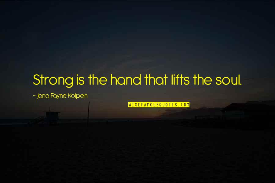 Breaking One's Heart Quotes By Jana Fayne Kolpen: Strong is the hand that lifts the soul.