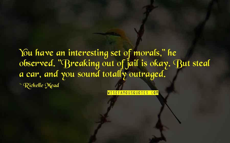 Breaking Out Of Jail Quotes By Richelle Mead: You have an interesting set of morals," he