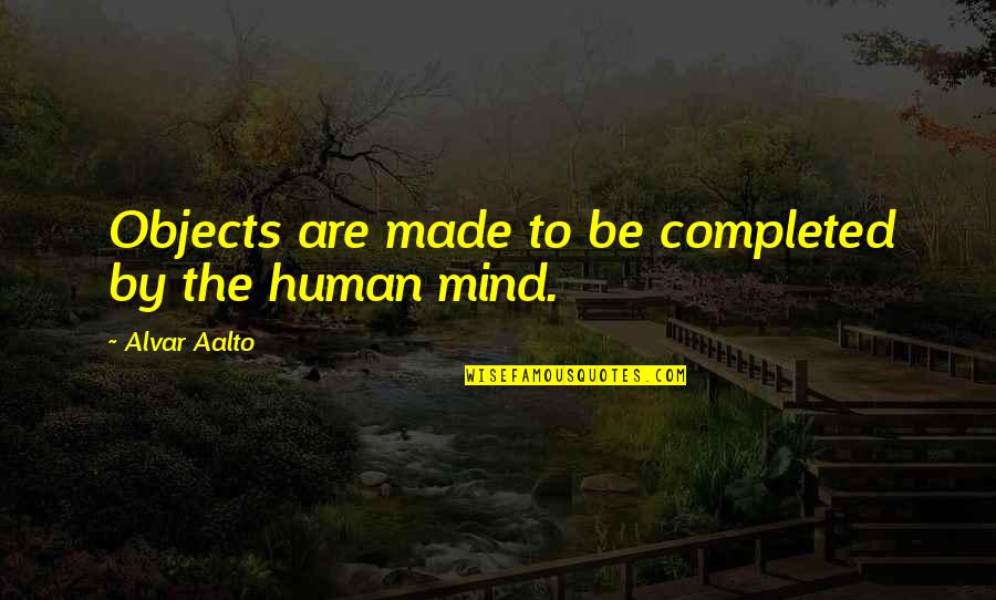 Breaking Out Of Your Comfort Zone Quotes By Alvar Aalto: Objects are made to be completed by the Breaking Out Of Your Comfort Zone Quotes By Alvar Aalto: Objects are made to be completed by the