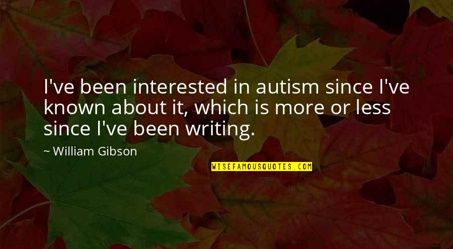 Breaking Out Of Your Comfort Zone Quotes By William Gibson: I've been interested in autism since I've known Breaking Out Of Your Comfort Zone Quotes By William Gibson: I've been interested in autism since I've known