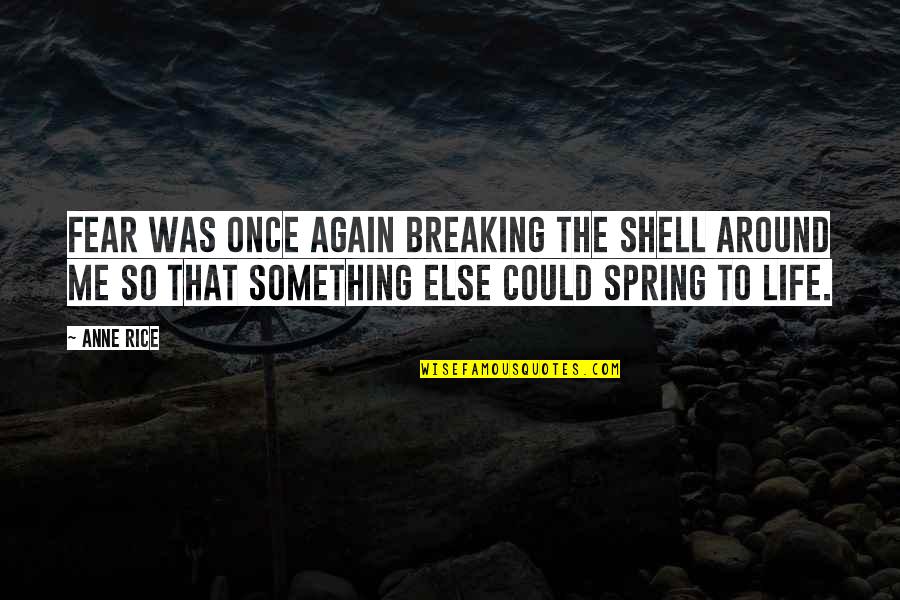 Breaking Out Of Your Shell Quotes By Anne Rice: Fear was once again breaking the shell around