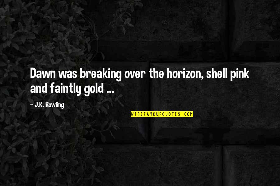 Breaking Out Of Your Shell Quotes By J.K. Rowling: Dawn was breaking over the horizon, shell pink