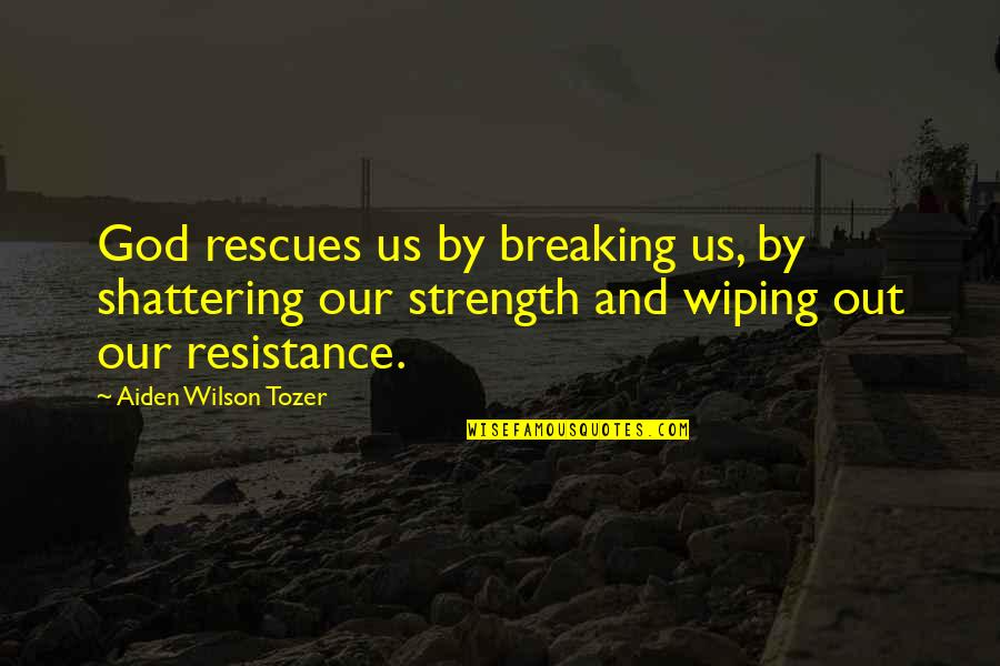 Breaking Out Quotes By Aiden Wilson Tozer: God rescues us by breaking us, by shattering