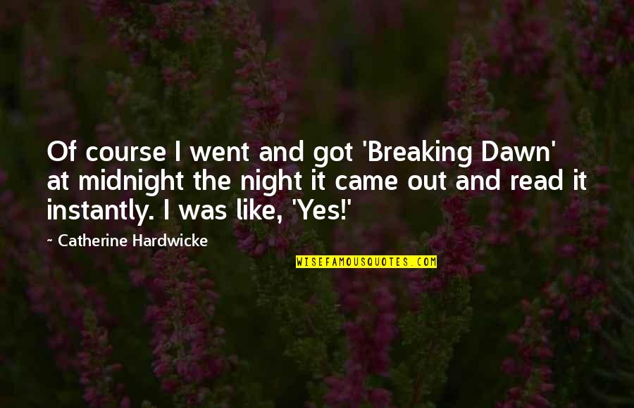 Breaking Out Quotes By Catherine Hardwicke: Of course I went and got 'Breaking Dawn'