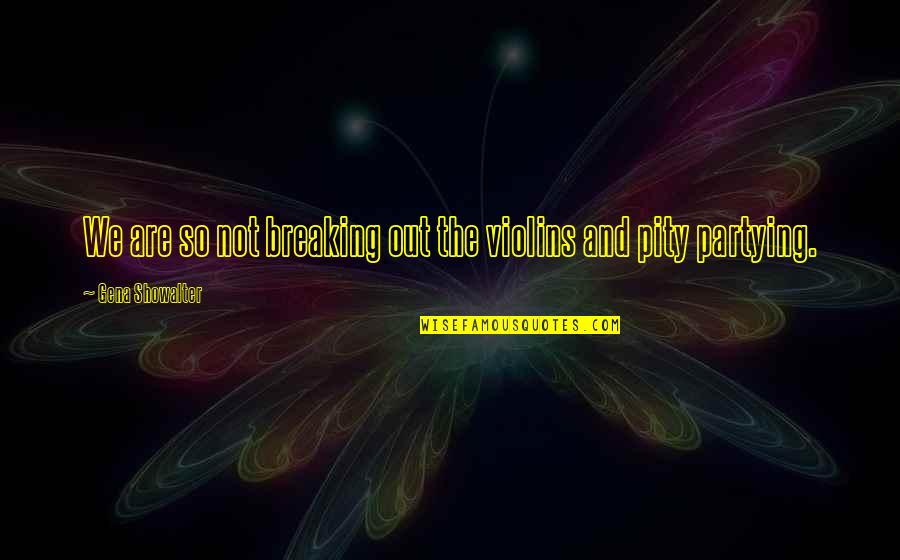 Breaking Out Quotes By Gena Showalter: We are so not breaking out the violins