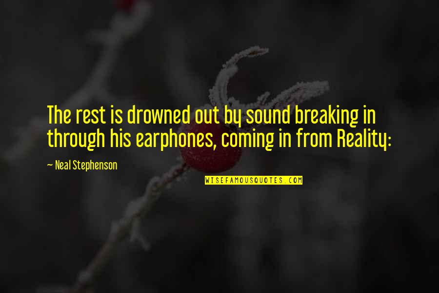 Breaking Out Quotes By Neal Stephenson: The rest is drowned out by sound breaking