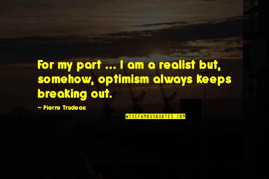 Breaking Out Quotes By Pierre Trudeau: For my part ... I am a realist