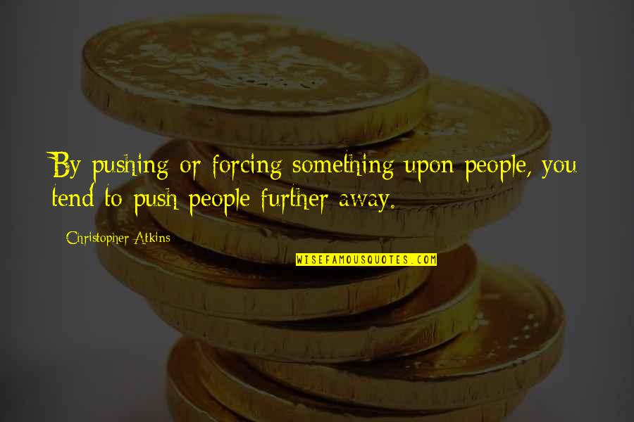 Breaking Pencil Quotes By Christopher Atkins: By pushing or forcing something upon people, you