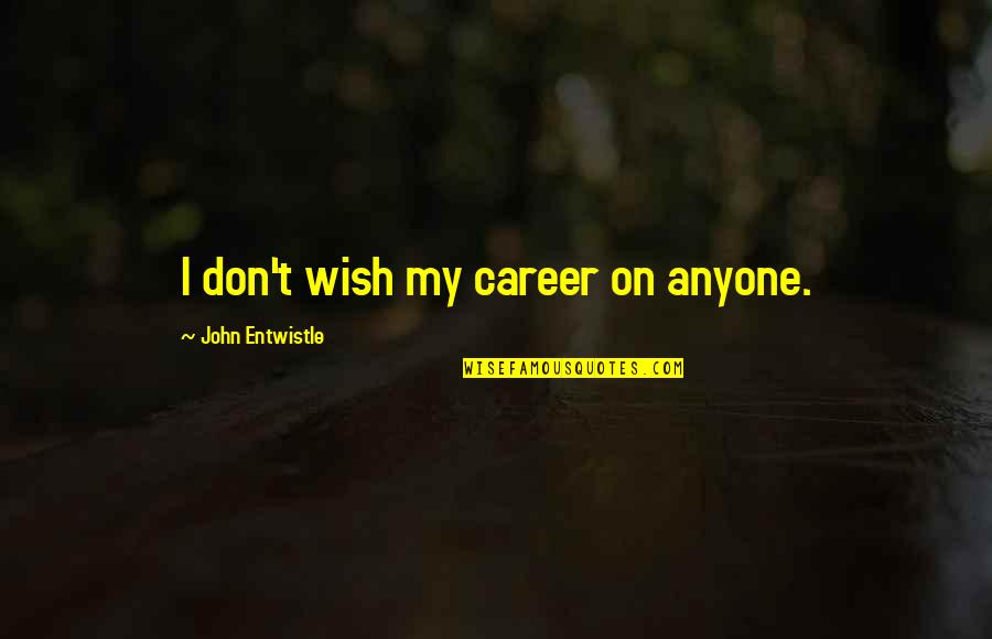 Breaking Point Kristen Simmons Quotes By John Entwistle: I don't wish my career on anyone. Breaking Point Kristen Simmons Quotes By John Entwistle: I don't wish my career on anyone.