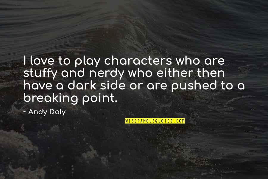 Breaking Point Love Quotes By Andy Daly: I love to play characters who are stuffy Breaking Point Love Quotes By Andy Daly: I love to play characters who are stuffy