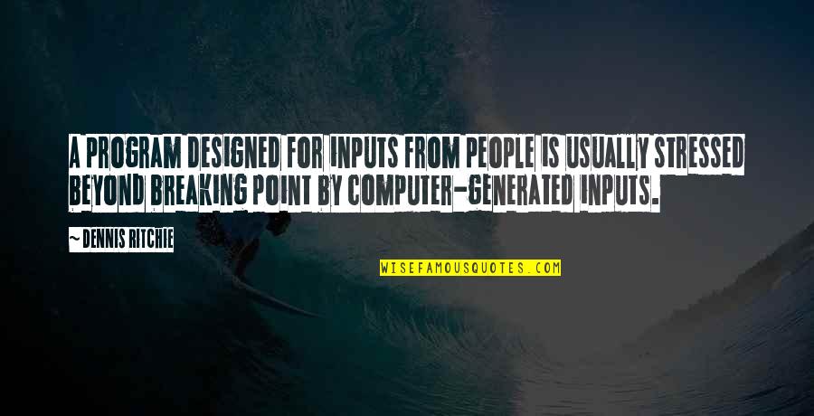 Breaking Point Quotes By Dennis Ritchie: A program designed for inputs from people is