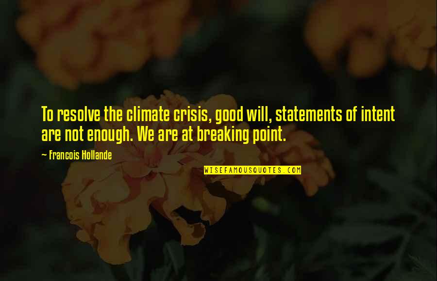 Breaking Point Quotes By Francois Hollande: To resolve the climate crisis, good will, statements