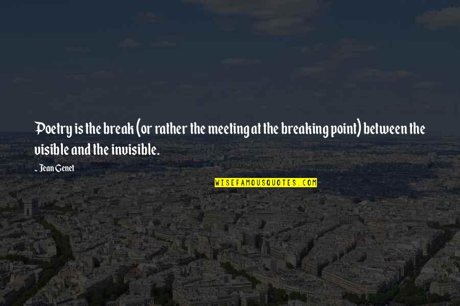 Breaking Point Quotes By Jean Genet: Poetry is the break (or rather the meeting
