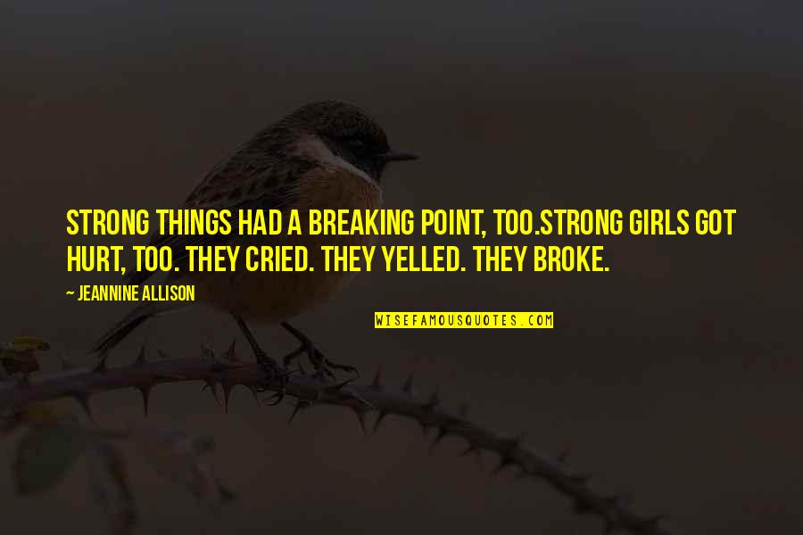 Breaking Point Quotes By Jeannine Allison: Strong things had a breaking point, too.Strong girls