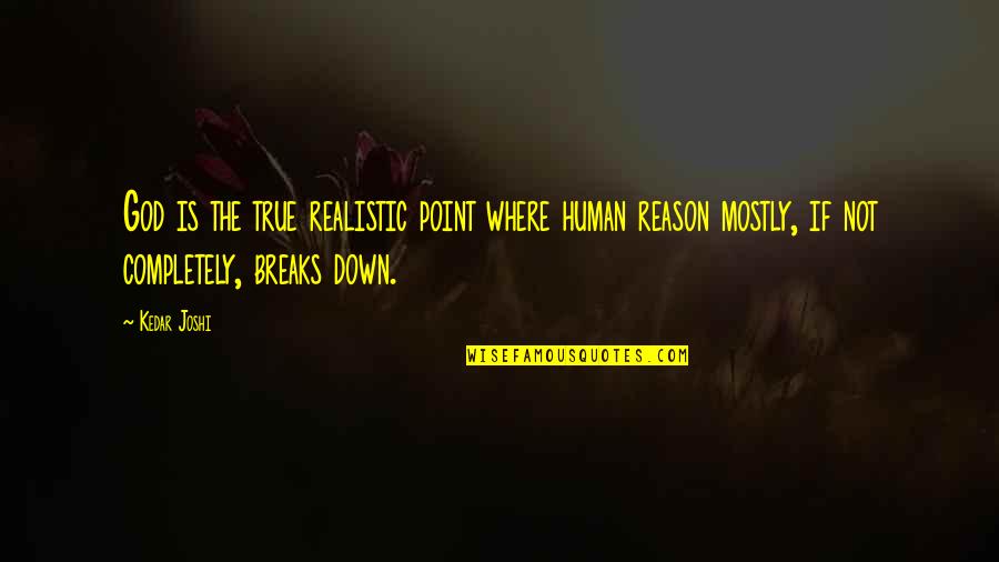Breaking Point Quotes By Kedar Joshi: God is the true realistic point where human