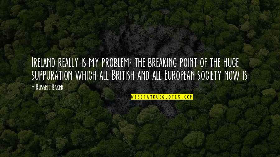 Breaking Point Quotes By Russell Baker: Ireland really is my problem; the breaking point