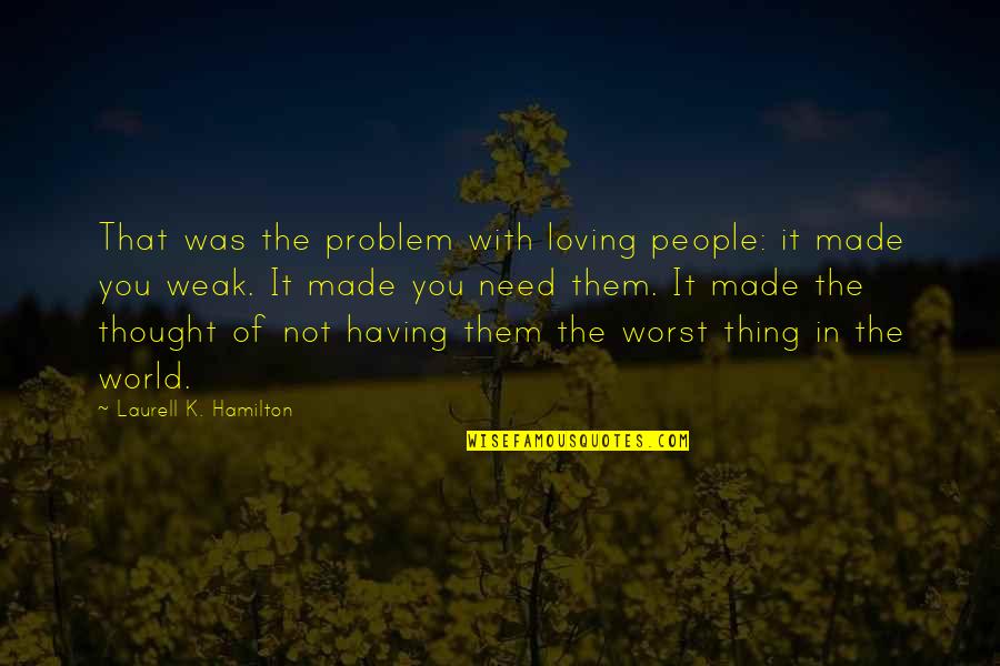 Breaking Point Womans Silence Quotes By Laurell K. Hamilton: That was the problem with loving people: it