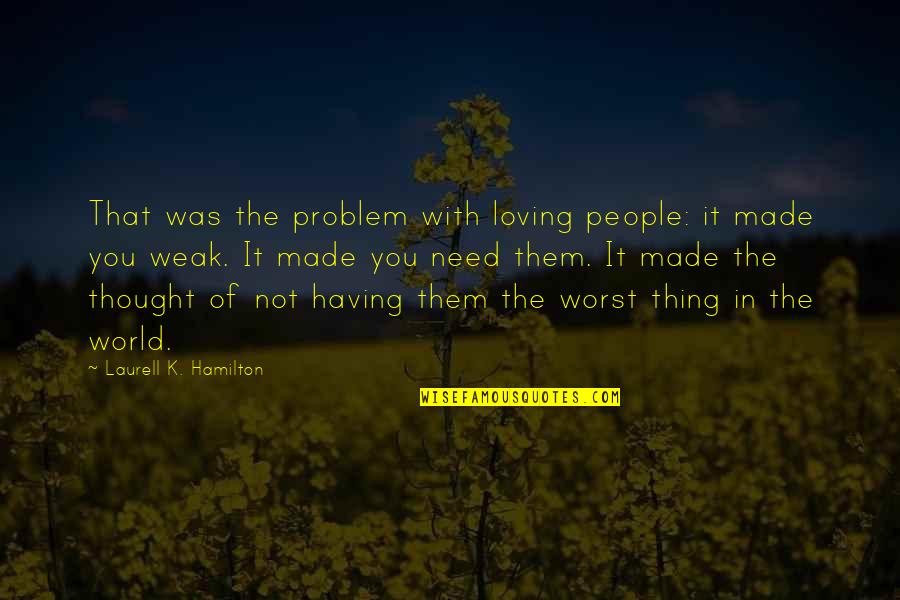 Breaking Point Womans Silence Quotes By Laurell K. Hamilton: That was the problem with loving people: it Breaking Point Womans Silence Quotes By Laurell K. Hamilton: That was the problem with loving people: it