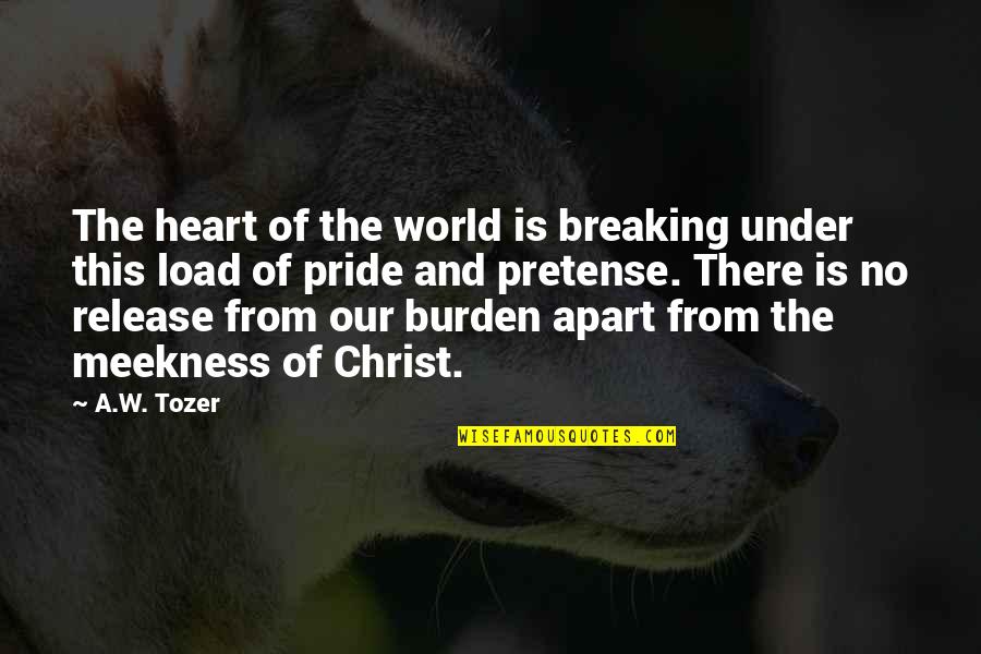 Breaking Pride Quotes By A.W. Tozer: The heart of the world is breaking under Breaking Pride Quotes By A.W. Tozer: The heart of the world is breaking under