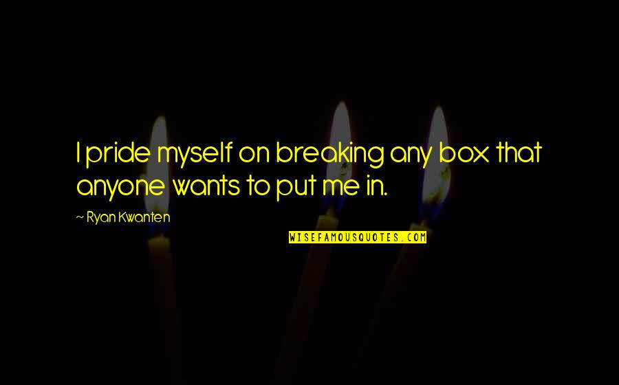 Breaking Pride Quotes By Ryan Kwanten: I pride myself on breaking any box that