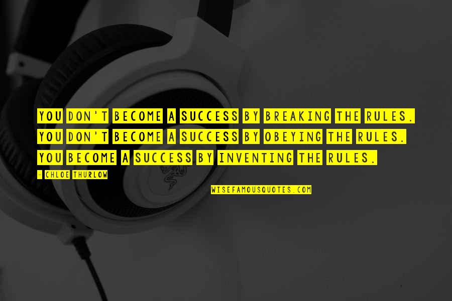 Breaking Quotes And Quotes By Chloe Thurlow: You don't become a success by breaking the Breaking Quotes And Quotes By Chloe Thurlow: You don't become a success by breaking the