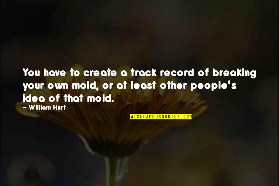 Breaking Record Quotes By William Hurt: You have to create a track record of